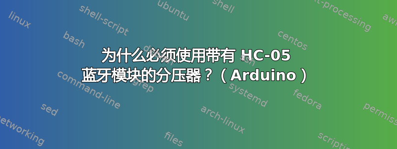 为什么必须使用带有 HC-05 蓝牙模块的分压器？（Arduino）