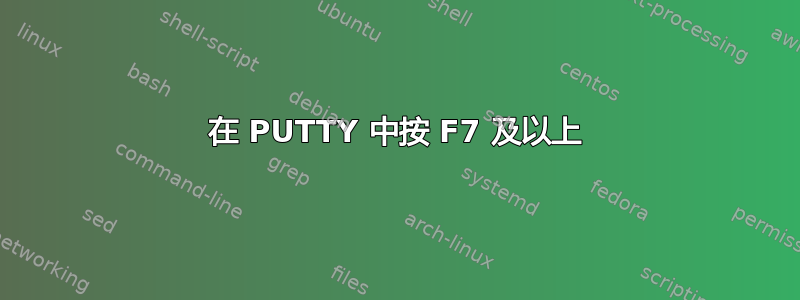 在 PUTTY 中按 F7 及以上