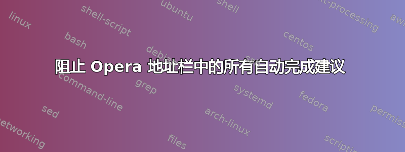 阻止 Opera 地址栏中的所有自动完成建议