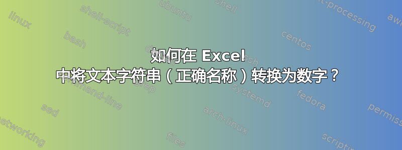 如何在 Excel 中将文本字符串（正确名称）转换为数字？