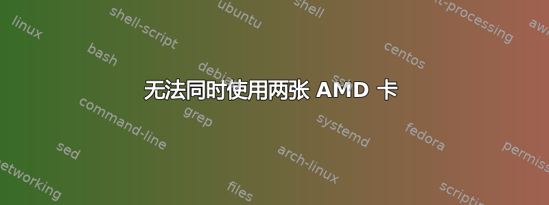 无法同时使用两张 AMD 卡