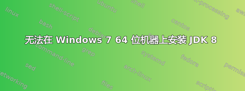 无法在 Windows 7 64 位机器上安装 JDK 8