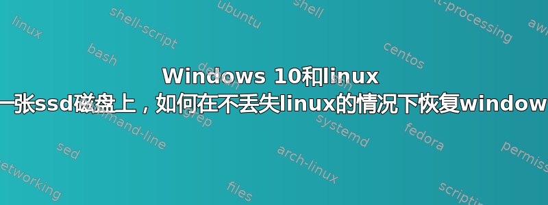 Windows 10和linux mint在一张ssd磁盘上，如何在不丢失linux的情况下恢复windows分区？