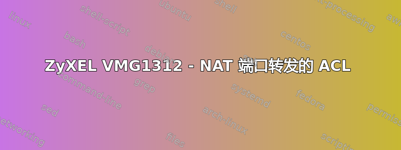 ZyXEL VMG1312 - NAT 端口转发的 ACL