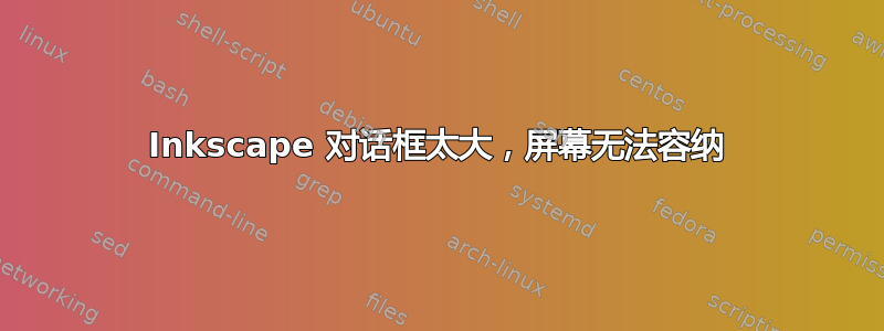 Inkscape 对话框太大，屏幕无法容纳