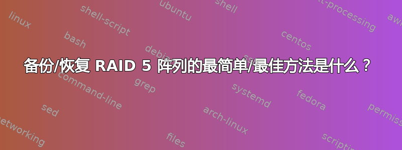 备份/恢复 RAID 5 阵列的最简单/最佳方法是什么？