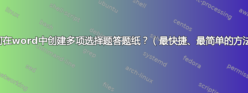 如何在word中创建多项选择题答题纸？（最快捷、最简单的方法）