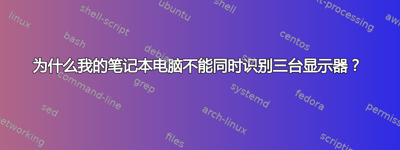 为什么我的笔记本电脑不能同时识别三台显示器？