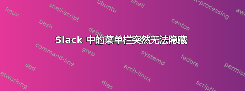 Slack 中的菜单栏突然无法隐藏