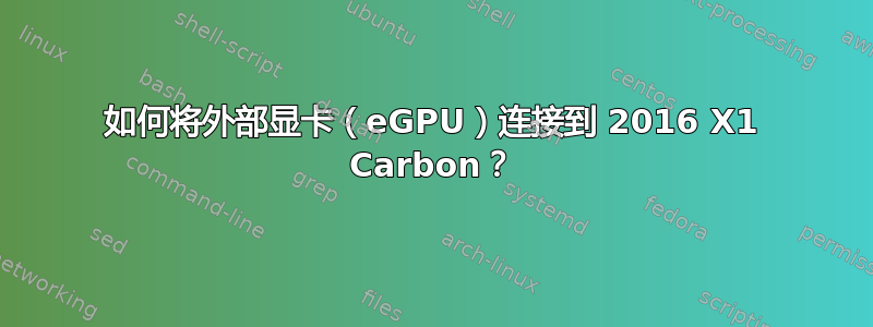 如何将外部显卡（eGPU）连接到 2016 X1 Carbon？