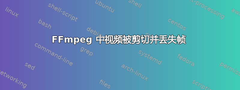 FFmpeg 中视频被剪切并丢失帧