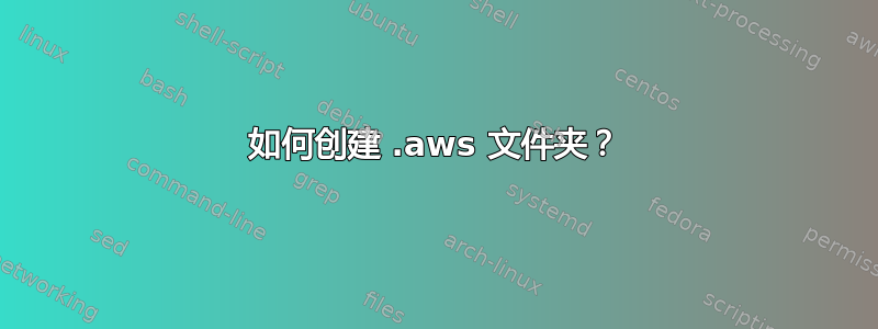 如何创建 .aws 文件夹？