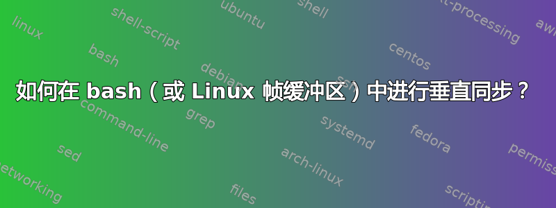 如何在 bash（或 Linux 帧缓冲区）中进行垂直同步？