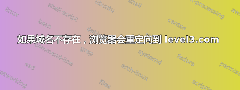 如果域名不存在，浏览器会重定向到 level3.com