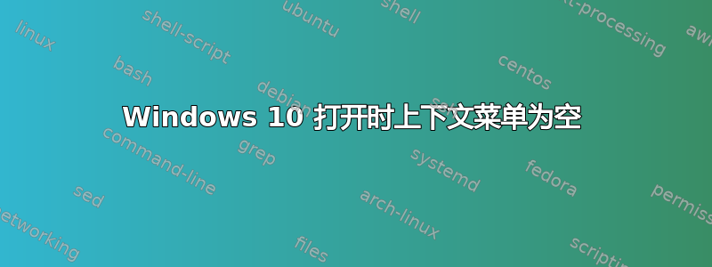 Windows 10 打开时上下文菜单为空