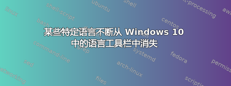 某些特定语言不断从 Windows 10 中的语言工具栏中消失