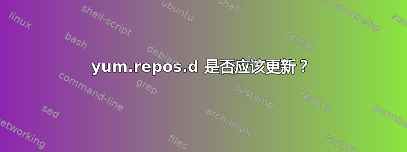 yum.repos.d 是否应该更新？