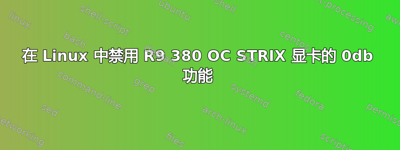 在 Linux 中禁用 R9 380 OC STRIX 显卡的 0db 功能