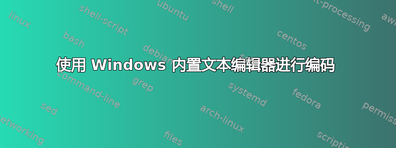 使用 Windows 内置文本编辑器进行编码