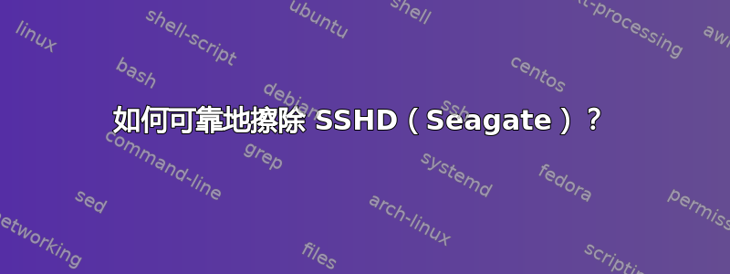 如何可靠地擦除 SSHD（Seagate）？