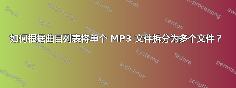 如何根据曲目列表将单个 MP3 文件拆分为多个文件？