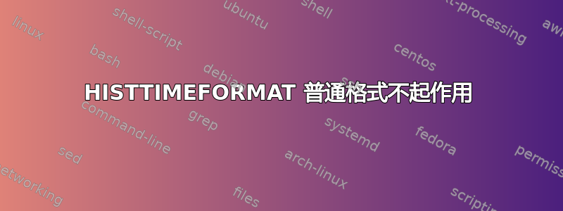 HISTTIMEFORMAT 普通格式不起作用