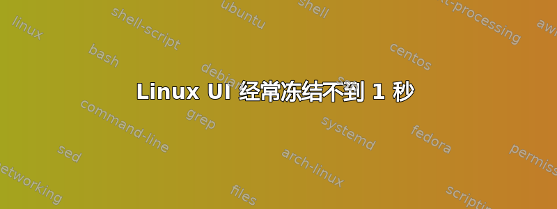 Linux UI 经常冻结不到 1 秒