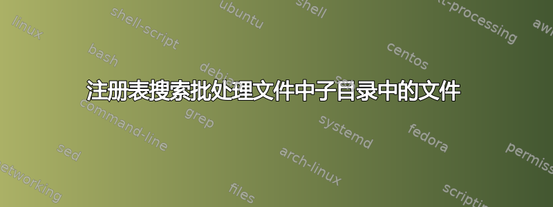 注册表搜索批处理文件中子目录中的文件