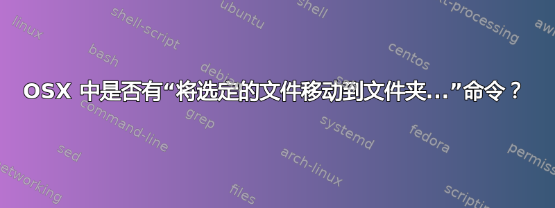 OSX 中是否有“将选定的文件移动到文件夹...”命令？