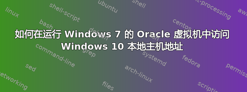 如何在运行 Windows 7 的 Oracle 虚拟机中访问 Windows 10 本地主机地址