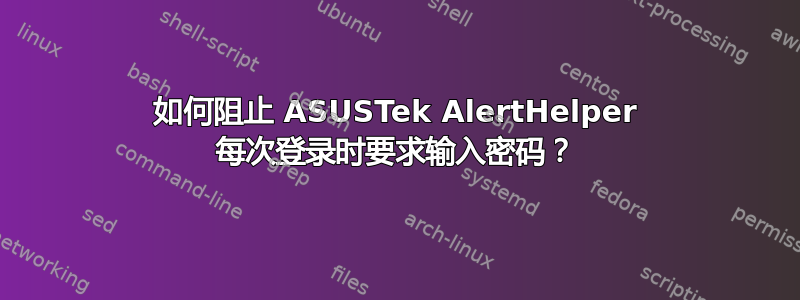 如何阻止 ASUSTek AlertHelper 每次登录时要求输入密码？