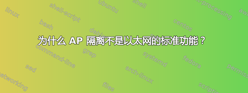 为什么 AP 隔离不是以太网的标准功能？