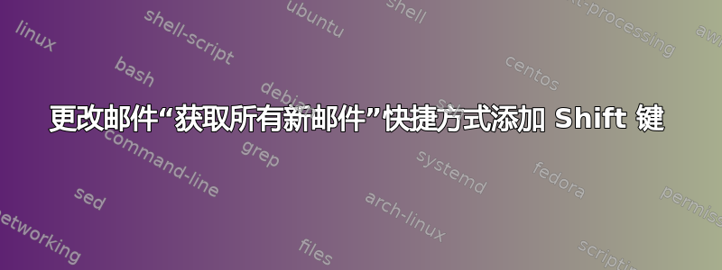 更改邮件“获取所有新邮件”快捷方式添加 Shift 键