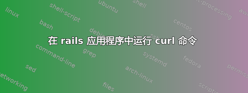 在 rails 应用程序中运行 curl 命令