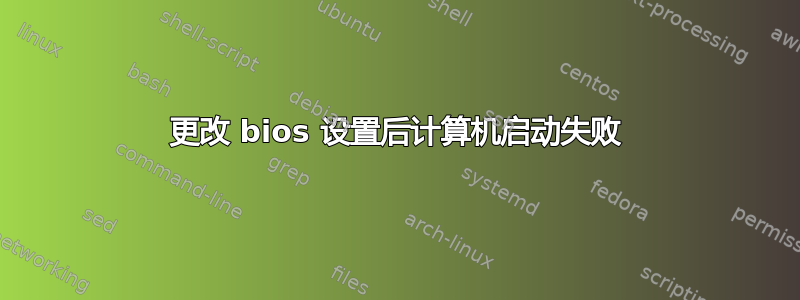 更改 bios 设置后计算机启动失败