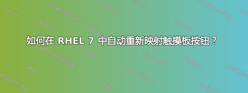 如何在 RHEL 7 中自动重新映射触摸板按钮？