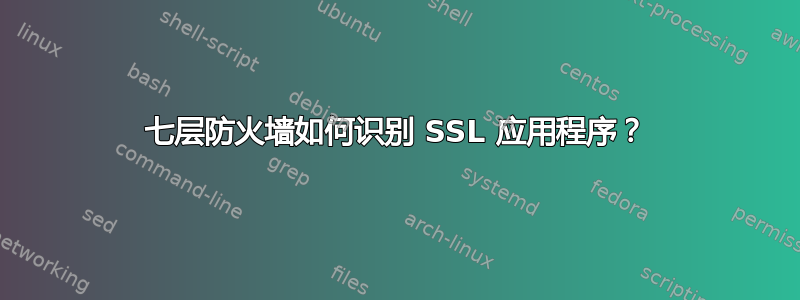 七层防火墙如何识别 SSL 应用程序？