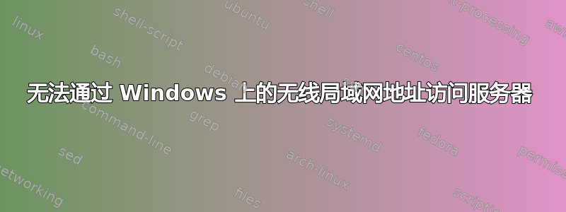 无法通过 Windows 上的无线局域网地址访问服务器