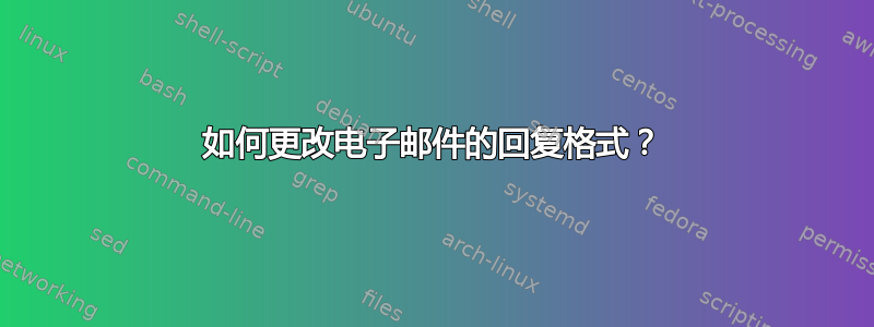 如何更改电子邮件的回复格式？