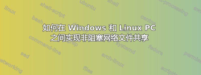 如何在 Windows 和 Linux PC 之间实现非阻塞网络文件共享