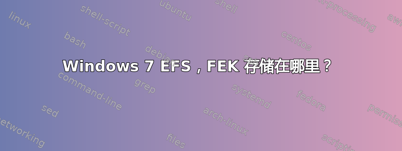 Windows 7 EFS，FEK 存储在哪里？