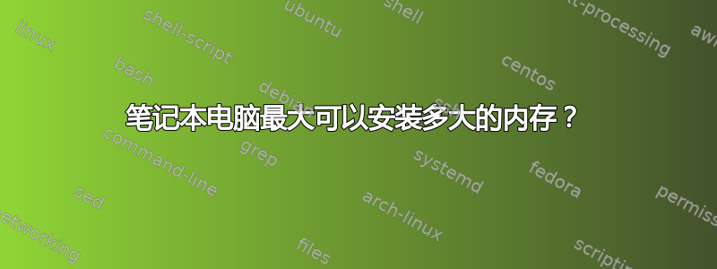 笔记本电脑最大可以安装多大的内存？