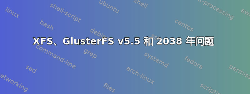 XFS、GlusterFS v5.5 和 2038 年问题