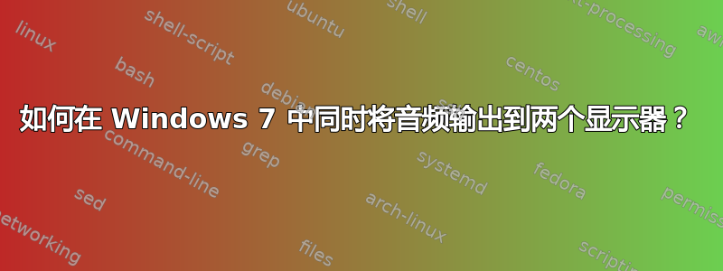 如何在 Windows 7 中同时将音频输出到两个显示器？