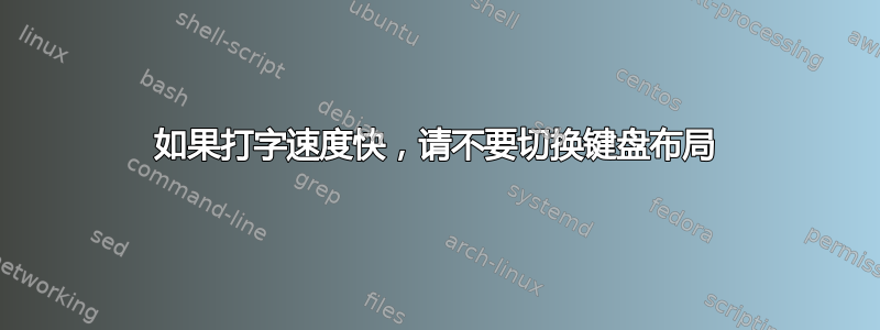 如果打字速度快，请不要切换键盘布局