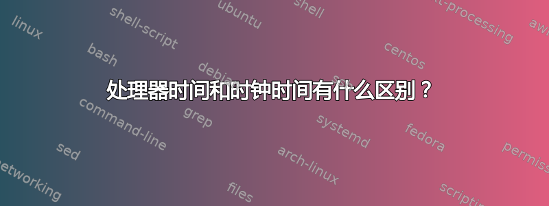 处理器时间和时钟时间有什么区别？