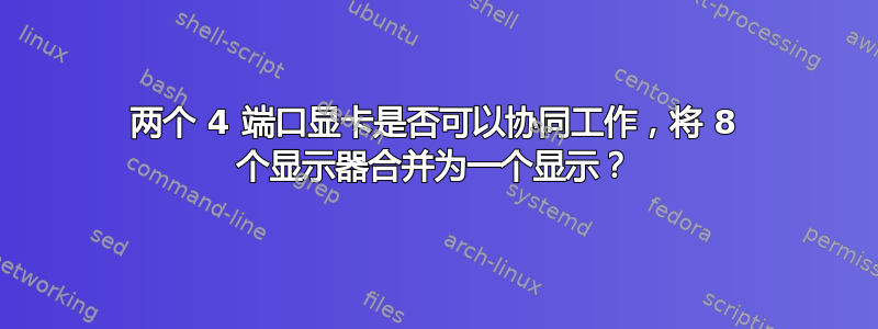 两个 4 端口显卡是否可以协同工作，将 8 个显示器合并为一个显示？