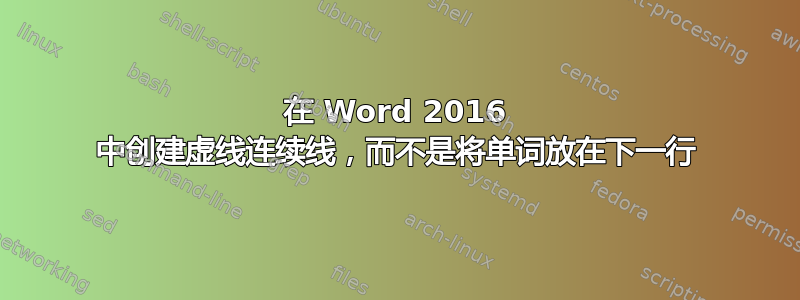 在 Word 2016 中创建虚线连续线，而不是将单词放在下一行