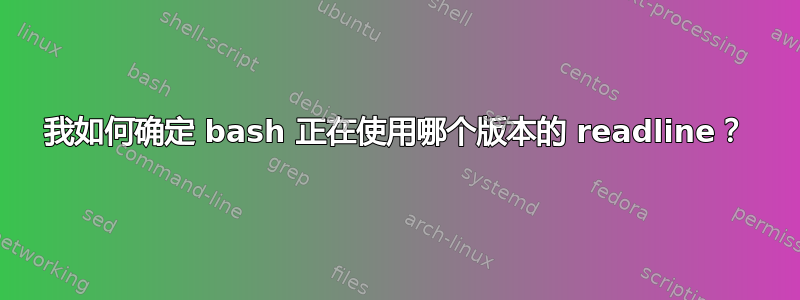 我如何确定 bash 正在使用哪个版本的 readline？