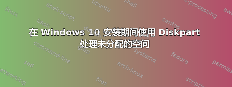 在 Windows 10 安装期间使用 Diskpart 处理未分配的空间